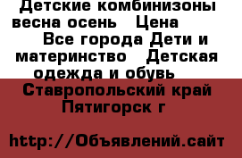 Детские комбинизоны весна осень › Цена ­ 1 000 - Все города Дети и материнство » Детская одежда и обувь   . Ставропольский край,Пятигорск г.